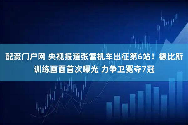 配资门户网 央视报道张雪机车出征第6站！德比斯训练画面首次曝光 力争卫冕夺7冠